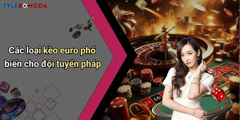 Các loại kèo euro phổ biến cho đội tuyển pháp