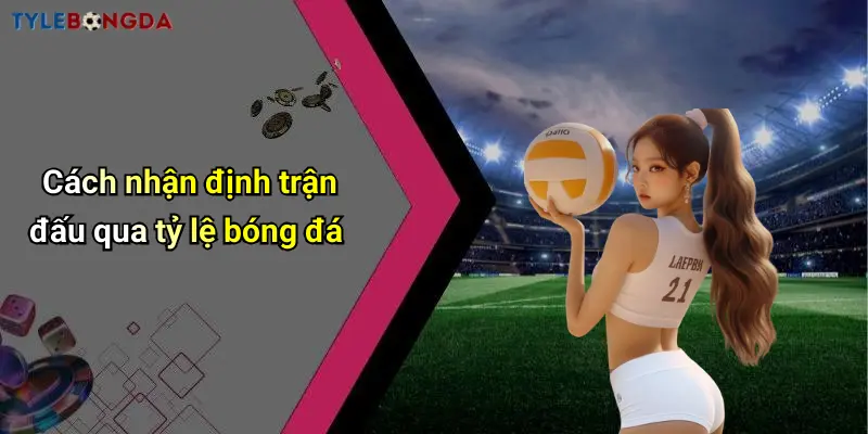 Cách nhận định trận đấu qua tỷ lệ bóng đá