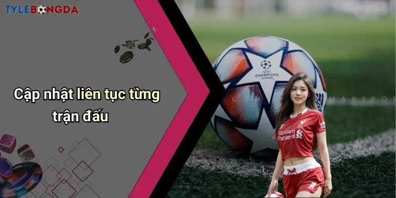 Cập nhật liên tục từng trận đấu