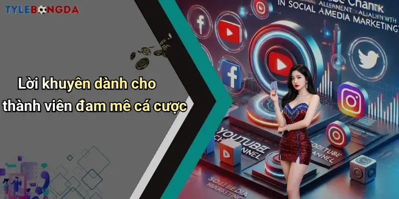 Lời khuyên dành cho thành viên đam mê cá cược
