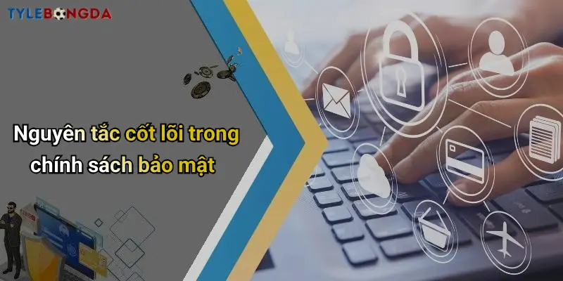 Nguyên tắc cốt lõi trong chính sách bảo mật