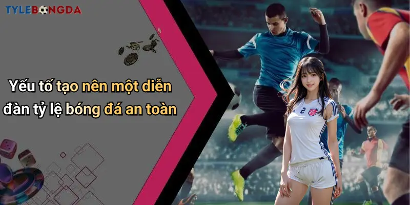 Yếu tố tạo nên một diễn đàn tỷ lệ bóng đá an toàn