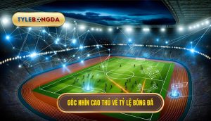 Góc nhìn cao thủ về tỷ lệ bóng đá