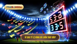 Vì sao tỷ lệ bóng đá luôn thay đổi_