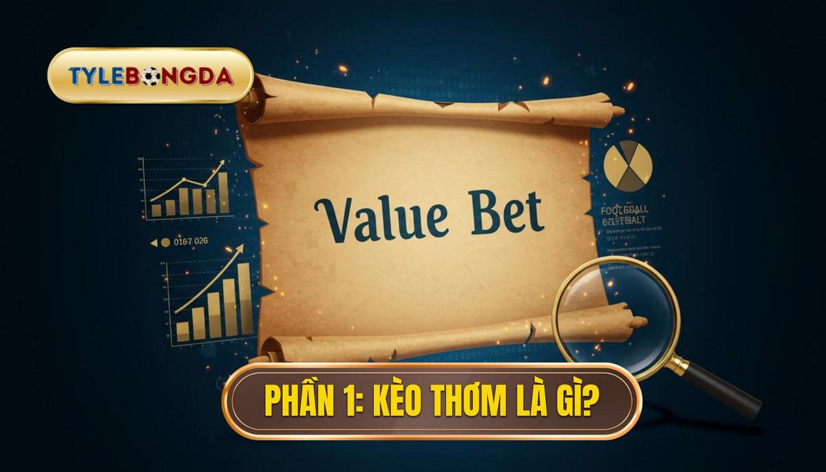 Phần 1_ Định Nghĩa Kèo Thơm – Giá Trị Cốt Lõi (Value Bet)
