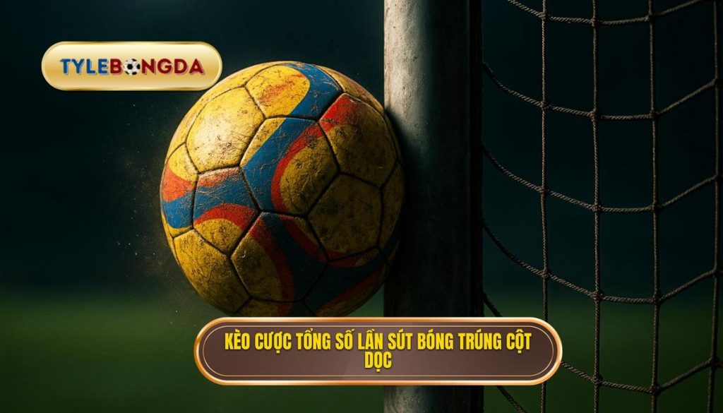 Kèo cược tổng số lần sút bóng trúng cột dọc