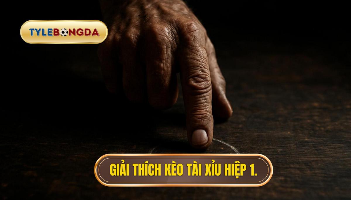 Kèo tài xỉu 2.75 hiệp 1 là gì và cách tính toán chi tiết