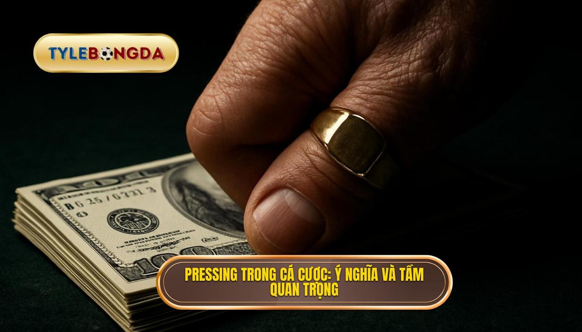 Pressing Là Gì Và Tại Sao Nó Quan Trọng Trong Cá Cược_