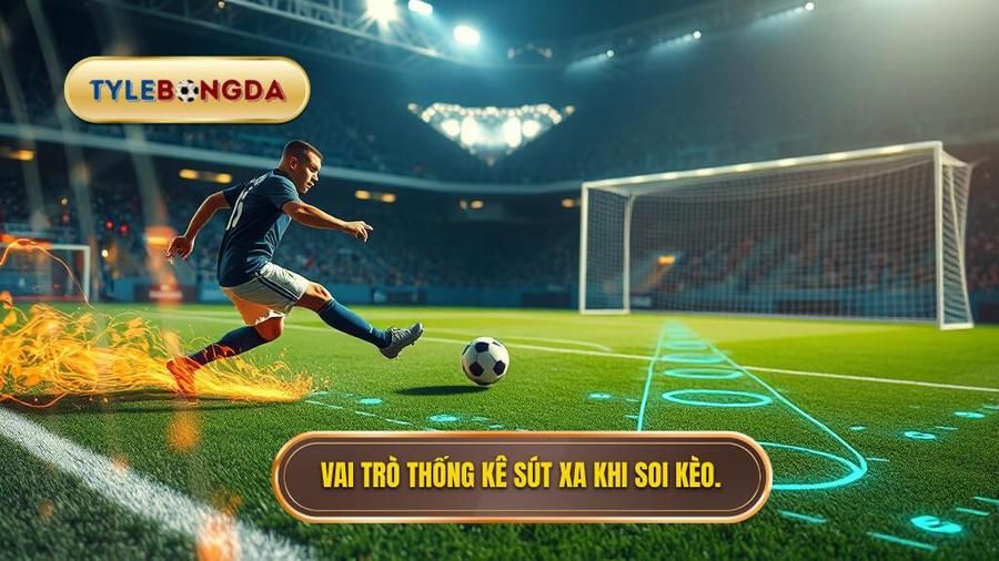 Tại sao thống kê sút xa lại quan trọng trong soi kèo?