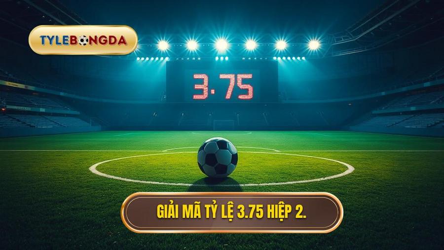 Tại sao nhà cái lại đưa ra tỷ lệ 3.75 cho hiệp 2?